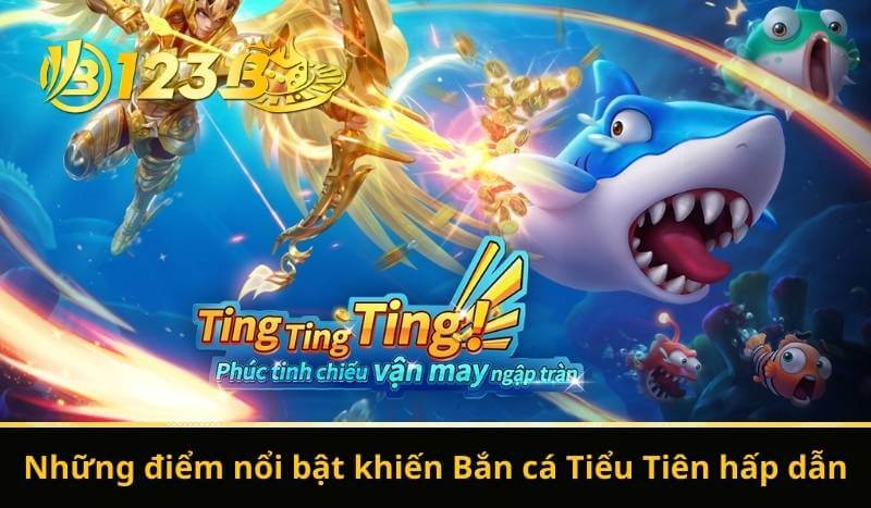 Những điểm nổi bật khiến Bắn cá Tiểu Tiên hấp dẫn